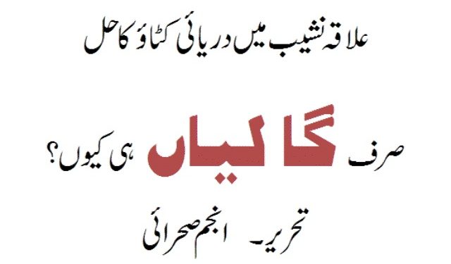 علاقہ نشیب میں دریائی کٹاءو کا حل صرف” گا لیاں ‘ ہی کیوں ؟ انجم صحرا ئی