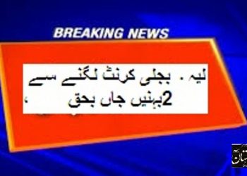 لیہ ۔ محلہ بیلے والامیں بجلی کرنٹ لگنے سے 2بہنیں جاں بحق ،2کزن شدید زخمی