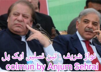 نواز شریف، تین نسلیں، ایک پل  … تحریر: انجم صحرائی
